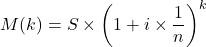 \[M(k) = S\times\left( 1+i\times\frac{1}{n}\right)^k \]