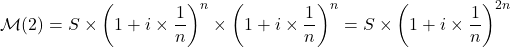 \[\mathcal{M}(2)=S\times\left( 1+i\times\frac{1}{n}\right)^n \times\left( 1+i\times\frac{1}{n}\right)^n = S\times\left( 1+i\times\frac{1}{n}\right)^{2n}\]
