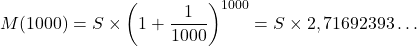\[M(1000) = S\times\left( 1+\frac{1}{1000}\right)^{1000}= S \times 2,71692393\dots\]