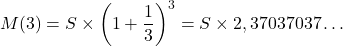 \[M(3) = S\times\left( 1+\frac{1}{3}\right)^3= S \times 2,37037037\dots\]