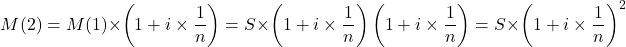 \[M(2)=M(1)\times\left( 1+i\times\frac{1}{n}\right)=S\times\left( 1+i\times\frac{1}{n}\right)\left( 1+i\times\frac{1}{n}\right) = S\times\left( 1+i\times\frac{1}{n}\right)^2 \]