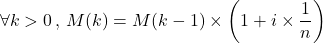 \[\forall k>0 \, , \, M(k)=M(k-1)\times\left( 1+i\times\frac{1}{n}\right)\]