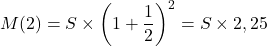 \[M(2) = S\times\left( 1+\frac{1}{2}\right)^2= S \times 2,25\]