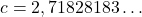 c = 2,71828183\dots