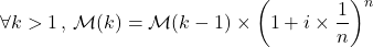 \[\forall k>1 \, , \, \mathcal{M}(k)=\mathcal{M}(k-1)}\times\left( 1+i\times\frac{1}{n}\right)^n \]